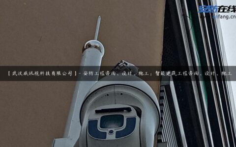 【武汉威讯视科技有限公司】- 安防工程咨询、设计、施工；智能建筑工程咨询、设计、施工