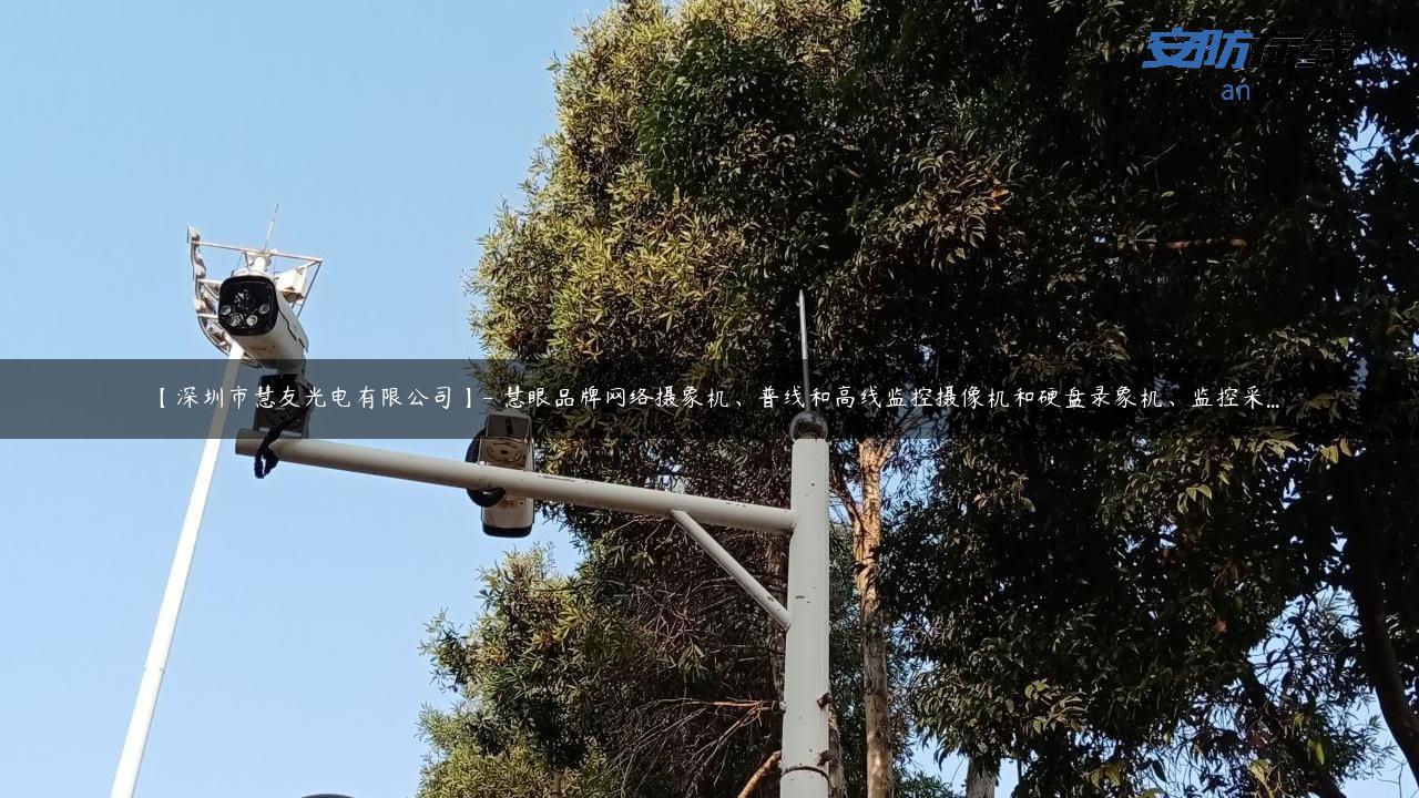 【深圳市慧友光电有限公司】- 慧眼品牌网络摄象机、普线和高线监控摄像机和硬盘录象机、监控采…