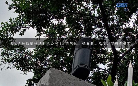 【北京光科信通科技有限公司】- 光端机，收发器，光缆，安防周边器材