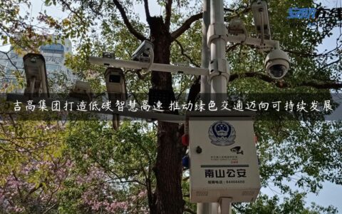 吉高集团打造低碳智慧高速 推动绿色交通迈向可持续发展