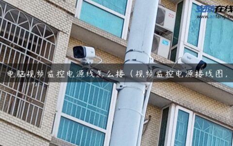 电脑视频监控电源线怎么接（视频监控电源接线图）