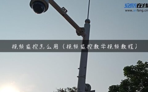 视频监控怎么用（视频监控教学视频教程）