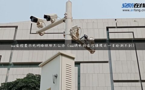 poe监控显示无网络视频怎么办（poe供电的监控摄像头一直检测不到）