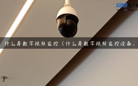 什么是数字视频监控（什么是数字视频监控设备）