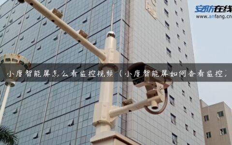 小度智能屏怎么看监控视频（小度智能屏如何查看监控）