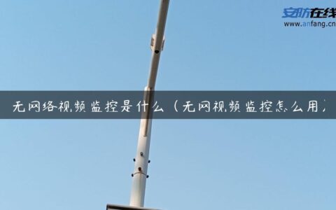 无网络视频监控是什么（无网视频监控怎么用）