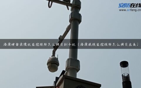 海康硬盘录像机监控视频怎么拷贝到手机（海康威视监控视频怎么拷贝出来）