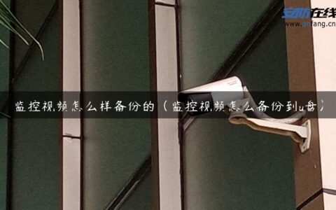 监控视频怎么样备份的（监控视频怎么备份到u盘）