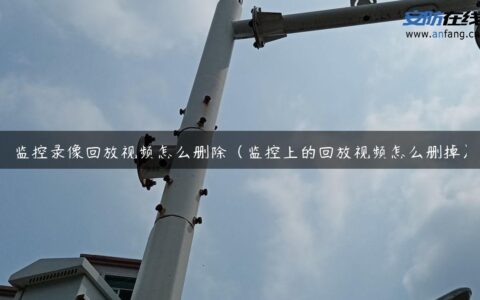 监控录像回放视频怎么删除（监控上的回放视频怎么删掉）