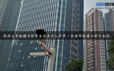 高速上导航提示视频监控是什么意思（高速导航提示前方监控）