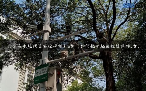 怎么在电脑拷贝监控视频到u盘（如何把电脑监控视频传u盘）