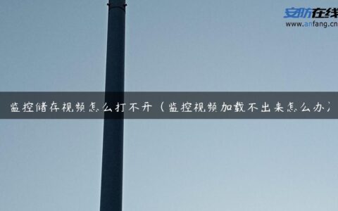 监控储存视频怎么打不开（监控视频加载不出来怎么办）