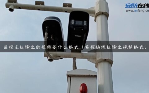 监控主机输出的视频是什么格式（监控摄像机输出视频格式）