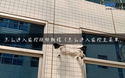 怎么进入监控视频教程（怎么进入监控主菜单）