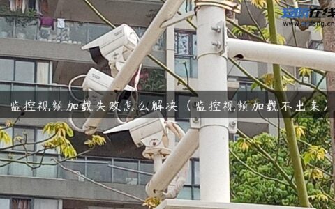 监控视频加载失败怎么解决（监控视频加载不出来）