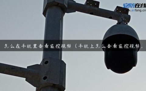 怎么在手机里查看监控视频（手机上怎么查看监控视频）