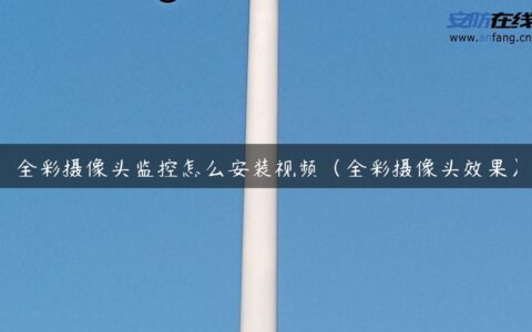 全彩摄像头监控怎么安装视频（全彩摄像头效果）