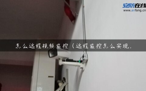 怎么远程视频监控（远程监控怎么实现）
