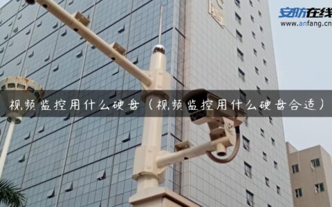 视频监控用什么硬盘（视频监控用什么硬盘合适）