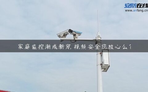 家庭监控渐成新宠 视频安全您放心么？