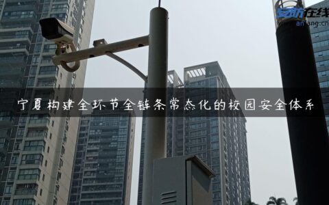 宁夏构建全环节全链条常态化的校园安全体系