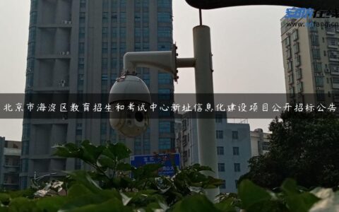 北京市海淀区教育招生和考试中心新址信息化建设项目公开招标公告