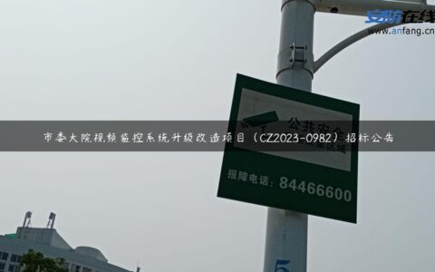 市委大院视频监控系统升级改造项目（CZ2023-0982）招标公告