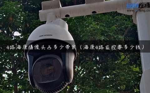 4路海康摄像头占多少带宽（海康4路监控要多少钱）