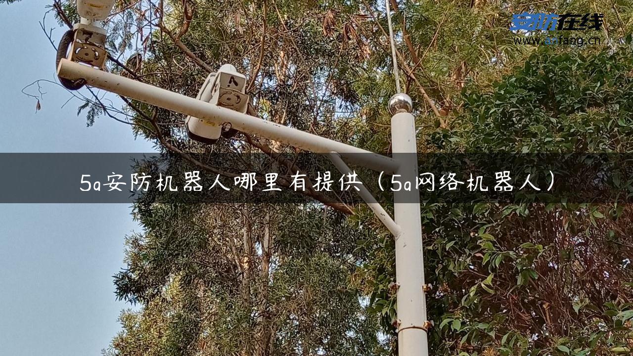 5g安防机器人哪里有提供（5g网络机器人）