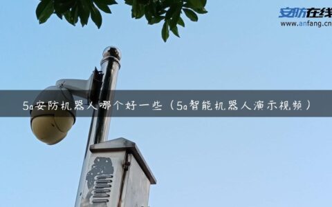 5g安防机器人哪个好一些（5g智能机器人演示视频）