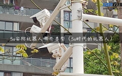 5g安防机器人哪些类型（5g时代的机器人）