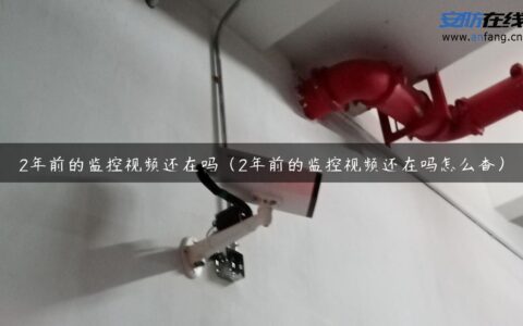 2年前的监控视频还在吗（2年前的监控视频还在吗怎么查）