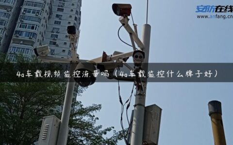 4g车载视频监控流量吗（4g车载监控什么牌子好）