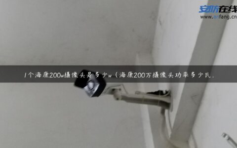 1个海康200w摄像头是多少w（海康200万摄像头功率多少瓦）