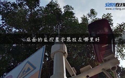 店面的监控显示器放在哪里好