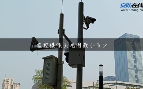 监控摄像头光圈最小多少