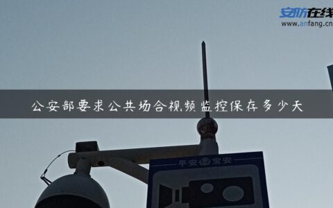 公安部要求公共场合视频监控保存多少天