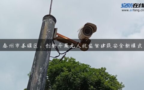 泰州市姜堰区：创新开展无人机监督建筑安全新模式