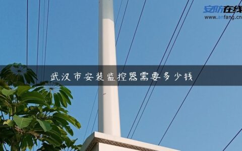 武汉市安装监控器需要多少钱