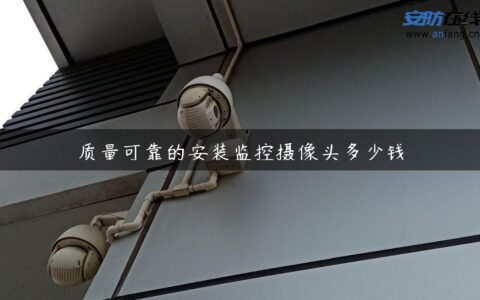 质量可靠的安装监控摄像头多少钱
