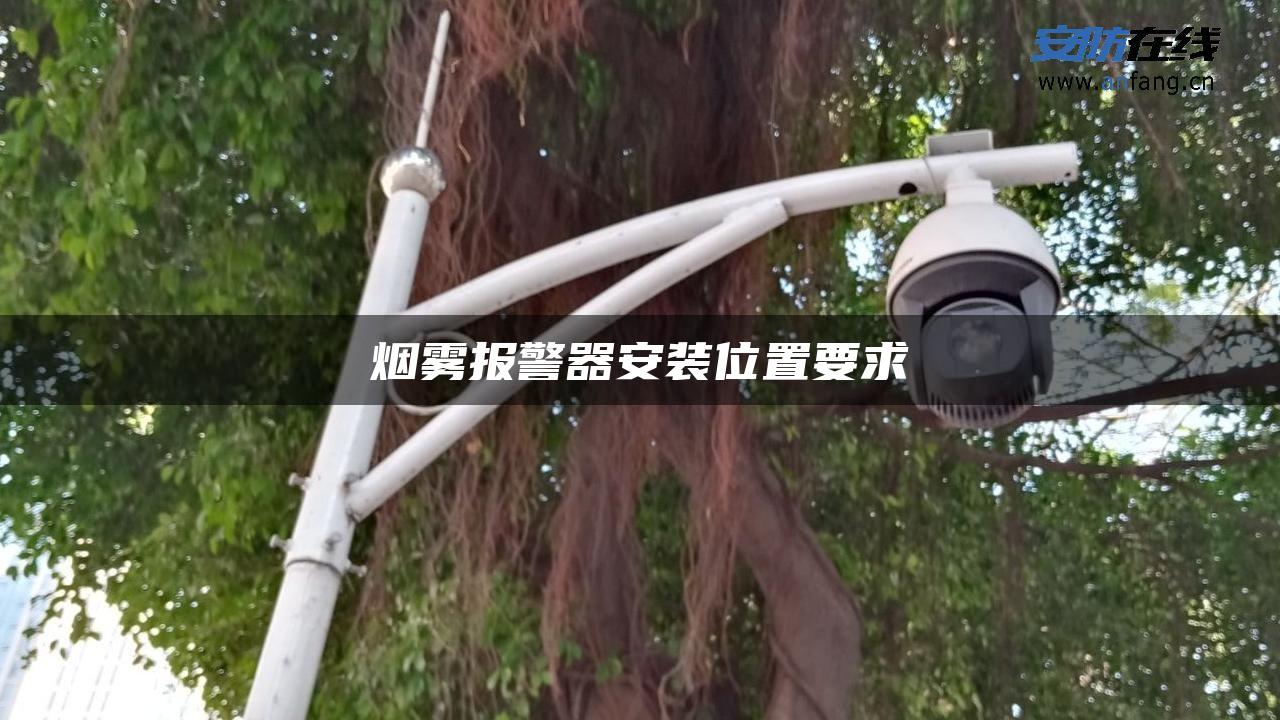 烟雾报警器安装位置要求 烟雾报警器安装位置要求