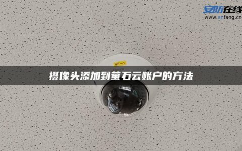 摄像头添加到萤石云账户的方法