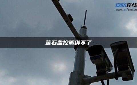 萤石监控解绑不了