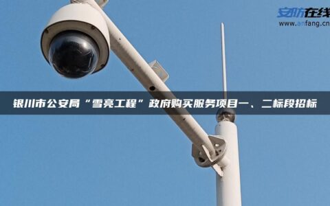 银川市公安局“雪亮工程”政府购买服务项目一、二标段招标