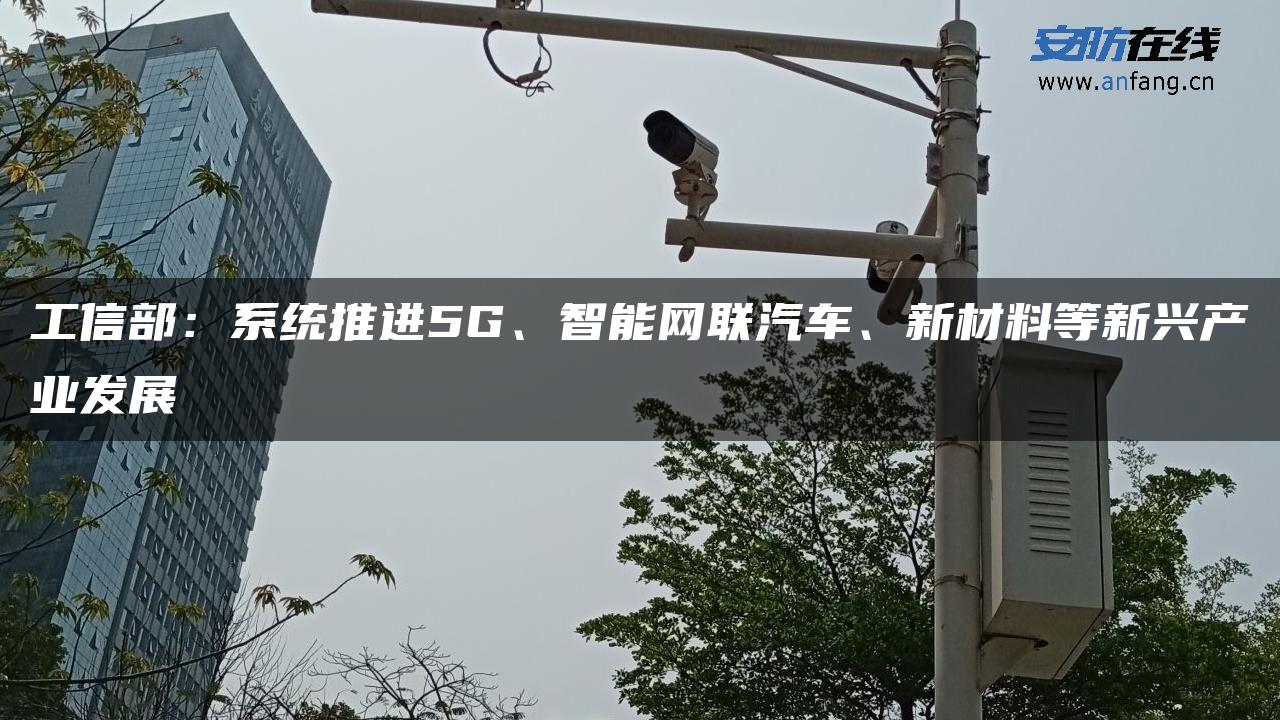 工信部：系统推进5G、智能网联汽车、新材料等新兴产业发展