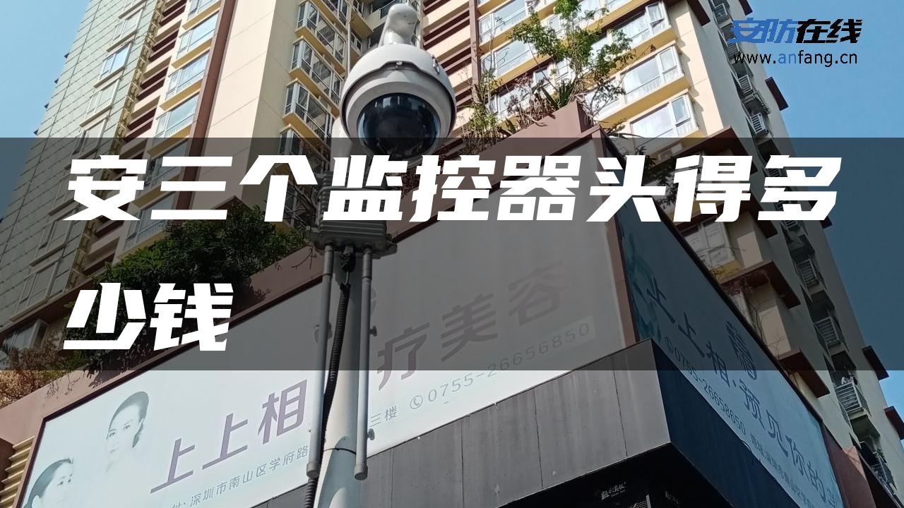 安三个监控器头得多少钱 安三个监控器头得多少钱