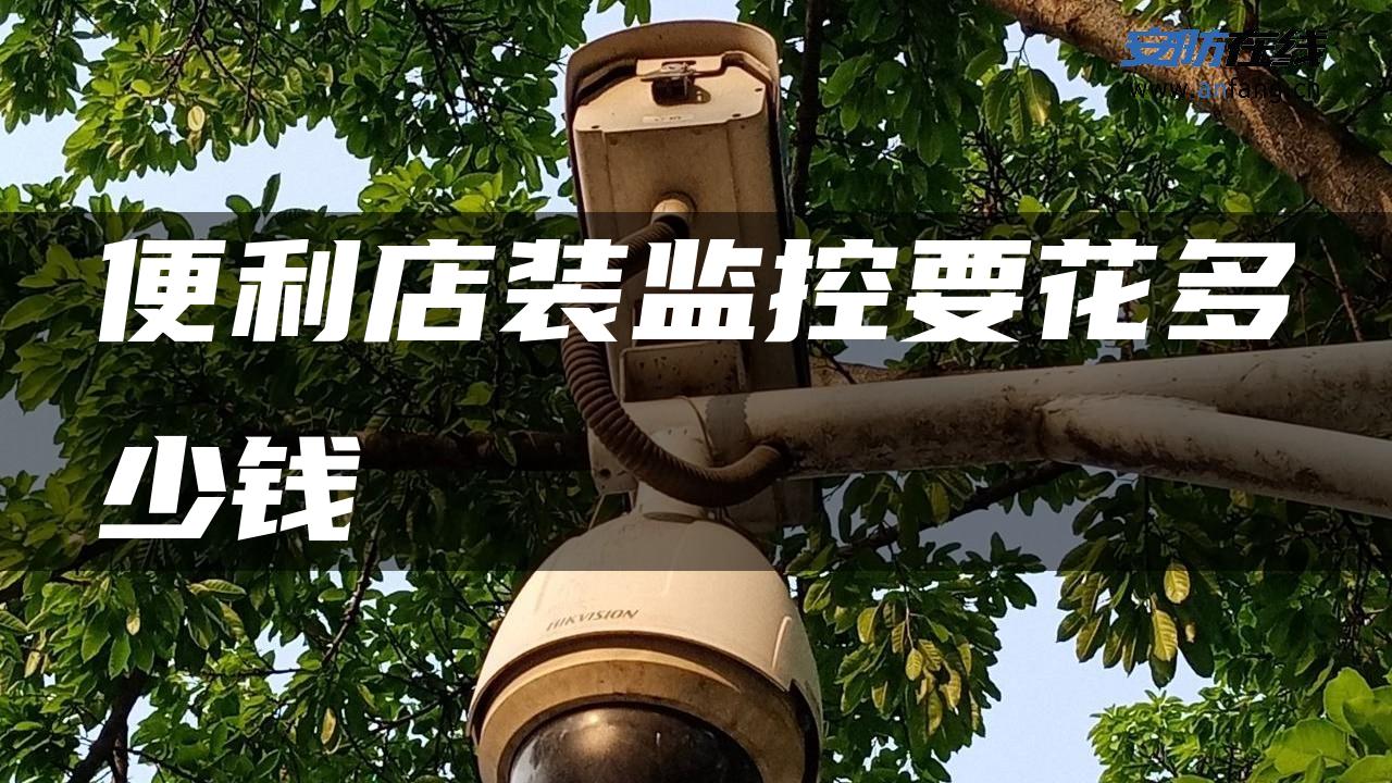 便利店装监控要花多少钱
