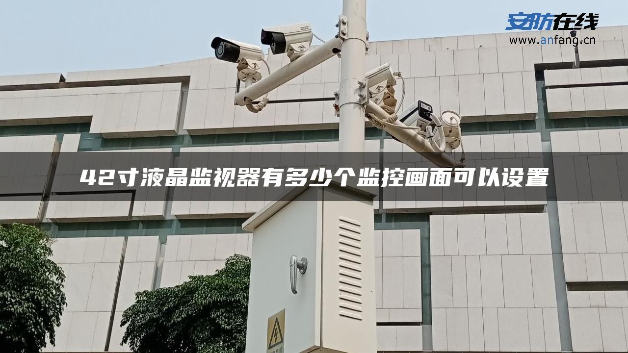42寸液晶监视器有多少个监控画面可以设置