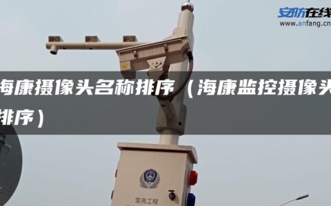 海康摄像头名称排序（海康监控摄像头排序）