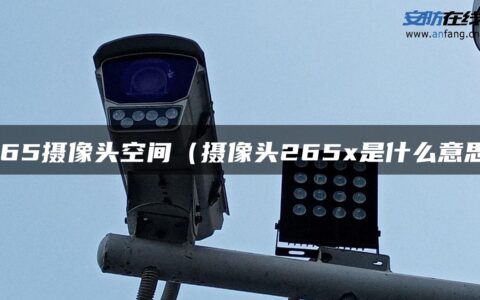 265摄像头空间（摄像头265x是什么意思）
